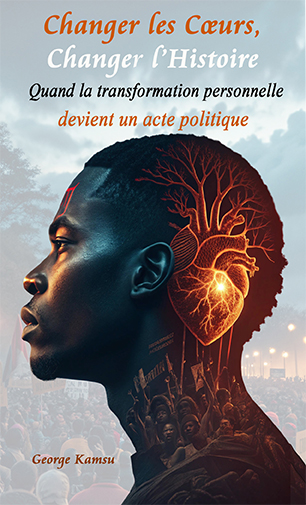 changer les cœurs, changer l'histoire — quand la transformation personnelle devient un acte politique | georges kamsu changer les cœurs, changer l'histoire — quand la transformation personnelle devient un acte politique | georges kamsu